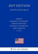 Ukraine - Agreement Concerning Foreign Assistance Economic Cooperation Loan Guarantee (14-513) (United States Treaty) di The Law Library edito da INDEPENDENTLY PUBLISHED