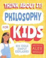 Think about It! Philosophy for Kids: Big Ideas, Simply Explained di Alex Woolf edito da ARCTURUS PUB