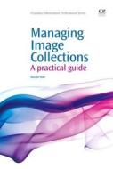 Managing Image Collections: A Practical Guide di Margot Note edito da CHANDOS PUB