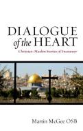 Dialogue of the Heart: Christian-Muslim Stories of Encounter di Martin McGee edito da VERITAS