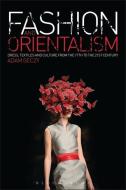 Fashion and Orientalism di Adam (Sydney College of the Arts Geczy edito da Bloomsbury Publishing PLC