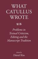 What Catullus Wrote: Problems in Textual Criticism, Editing and the Manuscript Tradition edito da PAPERBACKSHOP UK IMPORT