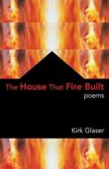 The House That Fire Built di Kirk Glaser edito da Madhat, Inc.