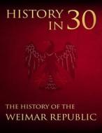 History in 30: The History of the Weimar Republic di Percy Bennington edito da Createspace Independent Publishing Platform