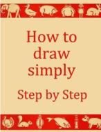 How to Draw Simply - Step by Step di Caroline Von Oldenburg edito da Createspace Independent Publishing Platform
