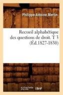 Recueil Alphabétique Des Questions de Droit. T 3 (Éd.1827-1830) di Merlin P. A. edito da Hachette Livre - Bnf