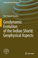 Geodynamic Evolution of the Indian Shield: Geophysical Aspects di Om Prakash Pandey edito da Springer International Publishing