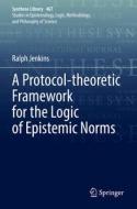 A Protocol-theoretic Framework for the Logic of Epistemic Norms di Ralph Jenkins edito da Springer International Publishing