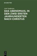 Das Abendmahl in Den Zwei Ersten Jahrhunderten Nach Christus di Axel Andersen edito da Walter de Gruyter