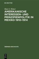 Amerikanische Interessen- und Prinzipienpolitik in Mexiko 1910¿1914 di Hans G. Römer edito da De Gruyter