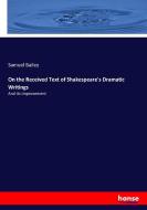On the Received Text of Shakespeare's Dramatic Writings di Samuel Bailey edito da hansebooks