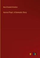 Aurora Floyd. A Domestic Story di Mary Elizabeth Braddon edito da Outlook Verlag