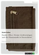 Family Office: Private Großvermögen und der Finanzmarkt in Deutschland di Erwin Pollex edito da GRIN Publishing