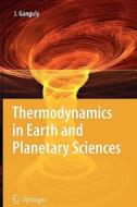Thermodynamics In Earth And Planetary Sciences di Jibamitra Ganguly edito da Springer-verlag Berlin And Heidelberg Gmbh & Co. Kg