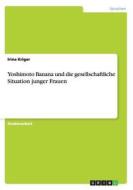 Yoshimoto Banana Und Die Gesellschaftliche Situation Junger Frauen di Irina Kriger edito da Grin Verlag Gmbh