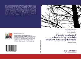 Floristic analysis & ethnobotany in babile elephant Sanctuary-Ethiopia di Anteneh Belayneh Desta edito da LAP Lambert Academic Publishing