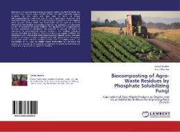 Biocomposting of Agro-Waste Residues by Phosphate Solubilizing Fungi di Saima Ibrahim, Erum Mumtaz edito da LAP Lambert Academic Publishing