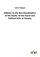 Address to the Non-Slaveholders of the South, on the Social and Political Evils of Slavery di Lewis Tappan edito da Outlook Verlag