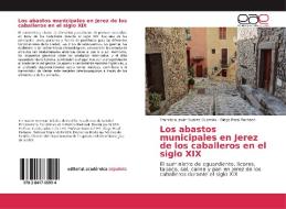 Los abastos municipales en Jerez de los caballeros en el siglo XIX di Francisco Javier Suárez Guzmán, Diego Peral Pacheco edito da EAE