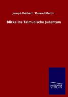 Blicke ins Talmudische Judentum di Joseph Rebbert, Konrad Martin edito da TP Verone Publishing