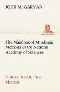 The Manóbos of Mindanáo Memoirs of the National Academy of Sciences, Volume XXIII, First Memoir di John M. Garvan edito da TREDITION CLASSICS