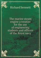 The Marine Steam Engine A Treatise For The Use Of Engineering Students And Officers Of The Royal Navy di Professor Richard Sennett edito da Book On Demand Ltd.