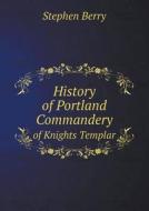 History Of Portland Commandery Of Knights Templar di Stephen Berry edito da Book On Demand Ltd.