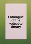 Catalogue Of The Valuable Library di Stanislaus Vincent Henkels edito da Book On Demand Ltd.