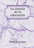 La Ciencia De La Educacion di Roberto Ardigo edito da Book On Demand Ltd.