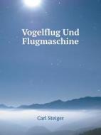 Vogelflug Und Flugmaschine di Carl Steiger edito da Book On Demand Ltd.