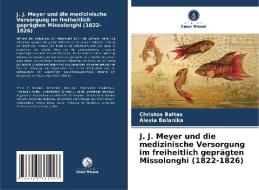 J. J. Meyer und die medizinische Versorgung im freiheitlich geprägten Missolonghi (1822-1826) di Christos Baltas edito da Verlag Unser Wissen