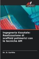 Ingegneria tissutale: Realizzazione di scaffold polimerici con le tecniche AM di D. Saritha edito da Edizioni Sapienza
