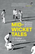 MID-WICKET TALES A CENTURY AND MORE OF CRICKET di S. Giridhar, V. J Raghunath edito da Speaking Tiger Books