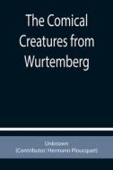 THE COMICAL CREATURES FROM WURTEMBERG di UNKNOWN edito da LIGHTNING SOURCE UK LTD