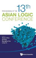 Proceedings Of The 13th Asian Logic Conference di Kim Byunghan edito da World Scientific