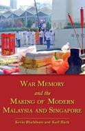 War Memory and the Making of Modern Malaysia and Singapore di Kevin Blackburn edito da NUS Press