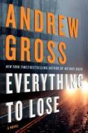 Everything to Lose di Andrew Gross edito da William Morrow & Company