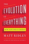 The Evolution of Everything: How New Ideas Emerge di Matt Ridley edito da HARPERCOLLINS