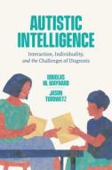 Autistic Intelligence di Douglas W Maynard, Jason Turowetz edito da The University Of Chicago Press