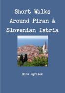 Short Walks Around Piran & Slovenian Istria di Mick Ogrizek edito da Lulu.com