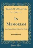 In Memoriam: Sister Sainte Claire, Order of St. Ursula (Classic Reprint) di Benjamin Franklin De Costa edito da Forgotten Books