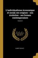 L'individualisme économique et social; ses origines - son évolution - ses formes contemporaines; Volume 2 di Albert Schatz edito da WENTWORTH PR