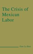The Crisis of Mexican Labor di Dan La Botz edito da Praeger