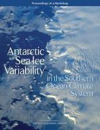 Antarctic Sea Ice Variability in the Southern Ocean-Climate System: Proceedings of a Workshop di National Academies Of Sciences Engineeri, Division On Earth And Life Studies, Ocean Studies Board edito da NATL ACADEMY PR