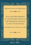 Acts and Proceedings of the Eastern Synod of the Reformed Church in the United States: Philadelphia, Penn'a, October 16-21, 1901 (Classic Reprint) di Reformed Church in the United States edito da Forgotten Books