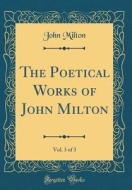 The Poetical Works of John Milton, Vol. 3 of 3 (Classic Reprint) di John Milton edito da Forgotten Books