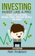 Investing: Invest Like A Pro: Stocks, ETFs, Options, Mutual Funds, Precious Metals and Bonds di Alan Anderson edito da LULU PR