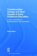Transformative Change and Real Utopias in Early Childhood Education di Peter Moss edito da Taylor & Francis Ltd