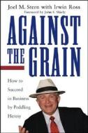 Against The Grain di Joel M. Stern, Irwin Ross edito da John Wiley And Sons Ltd