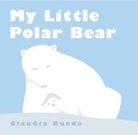 My Little Polar Bear di Claudia Rueda edito da Scholastic Press